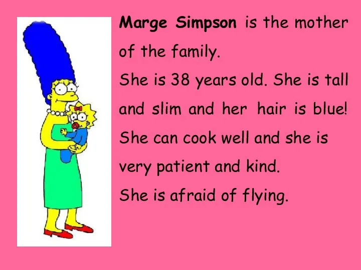Marge Simpson is the mother of the family. She is 38