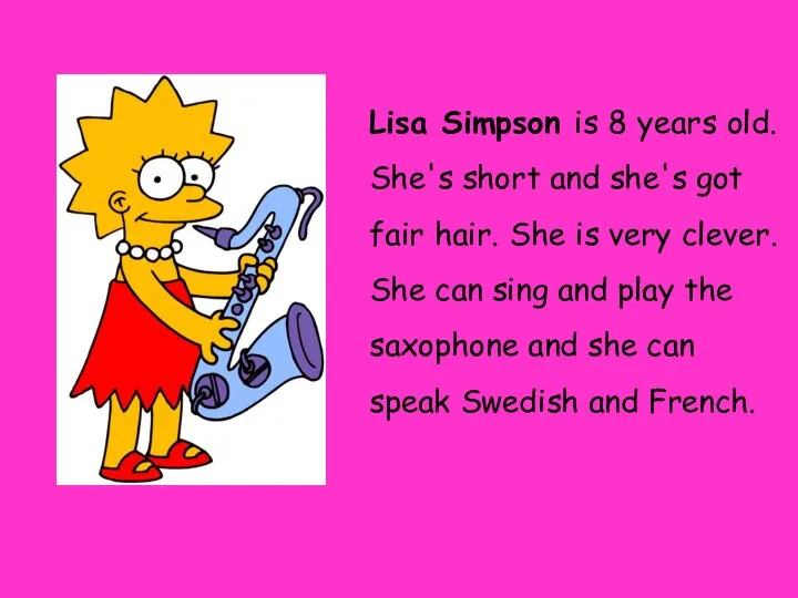 Lisa Simpson is 8 years old. She's short and she's got