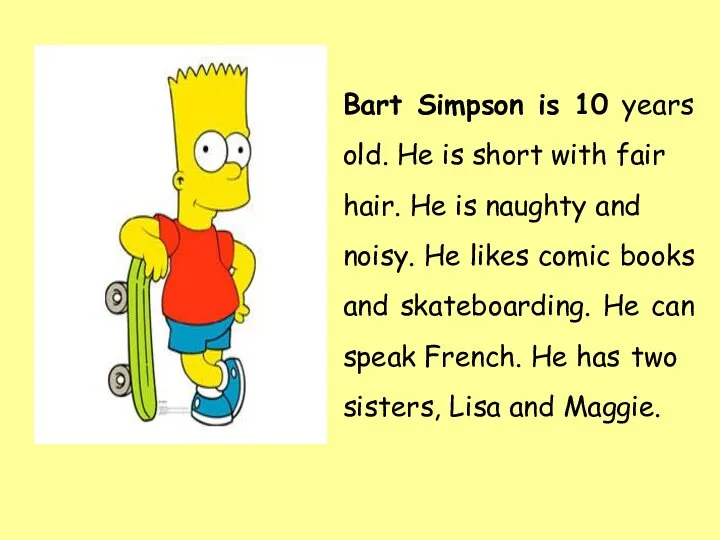 Bart Simpson is 10 years old. He is short with fair