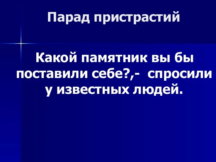 Парад пристрастий Какой памятник вы бы поставили себе?,- спросили у известных людей.