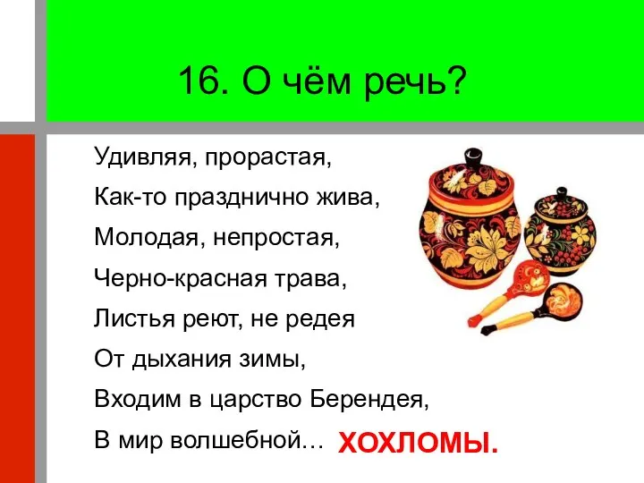 16. О чём речь? Удивляя, прорастая, Как-то празднично жива, Молодая, непростая,