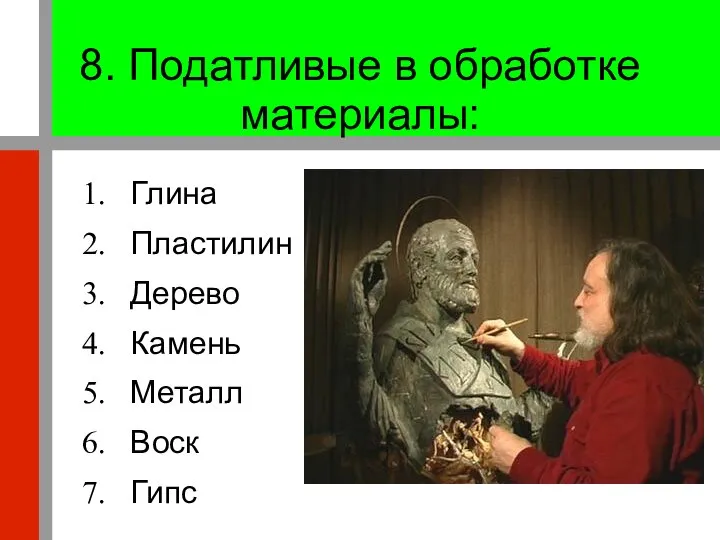 8. Податливые в обработке материалы: Глина Пластилин Дерево Камень Металл Воск Гипс