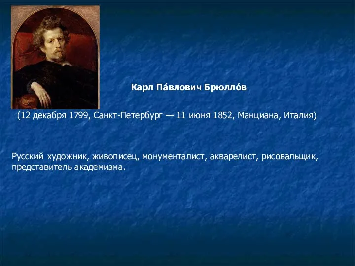 Русский художник, живописец, монументалист, акварелист, рисовальщик, представитель академизма. Карл Па́влович Брюлло́в