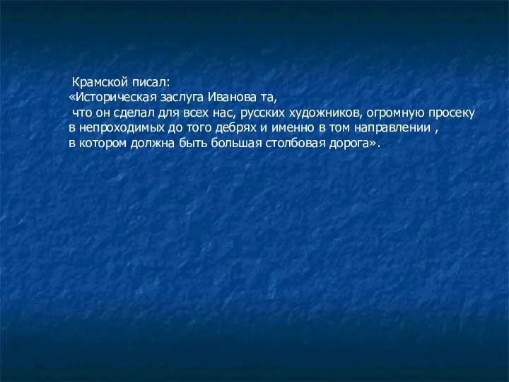 Крамской писал: «Историческая заслуга Иванова та, что он сделал для всех