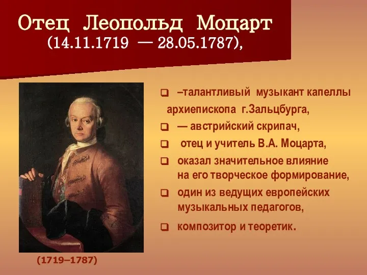 Отец Леопольд Моцарт (14.11.1719 — 28.05.1787), –талантливый музыкант капеллы архиепископа г.Зальцбурга,