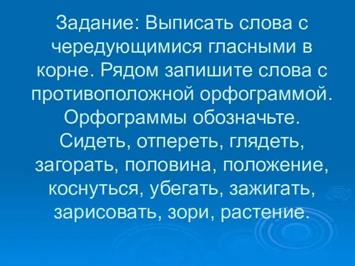 Задание: Выписать слова с чередующимися гласными в корне. Рядом запишите слова