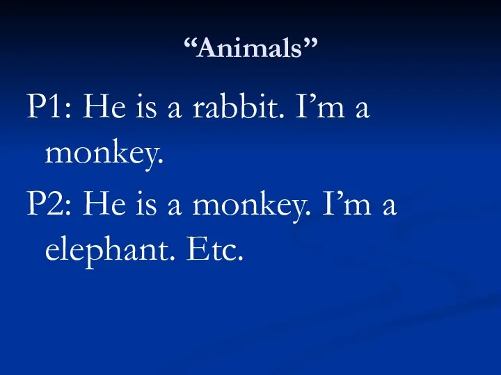 “Animals” P1: He is a rabbit. I’m a monkey. P2: He