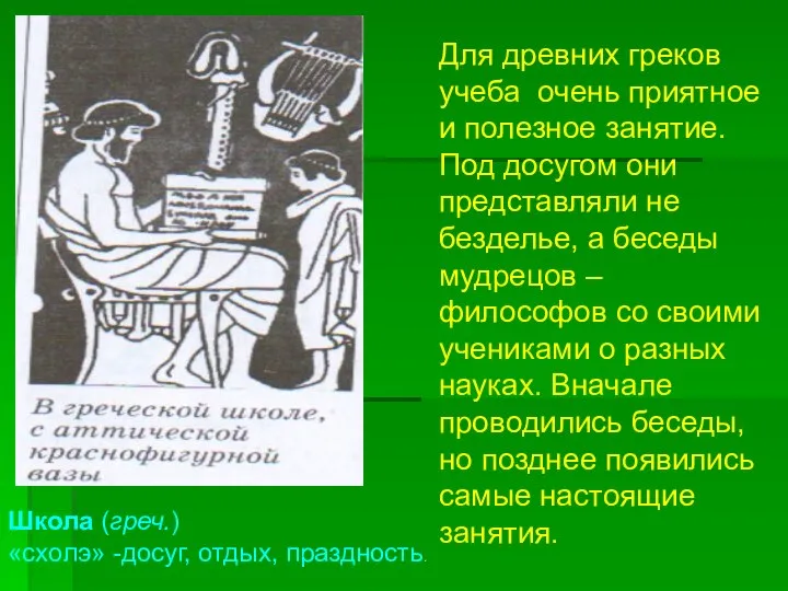 Школа (греч.) «схолэ» -досуг, отдых, праздность. Для древних греков учеба очень