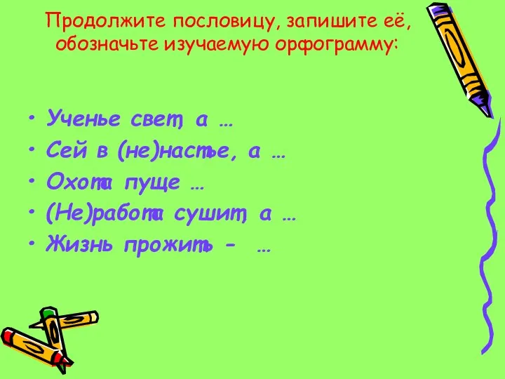 Продолжите пословицу, запишите её, обозначьте изучаемую орфограмму: Ученье свет, а …