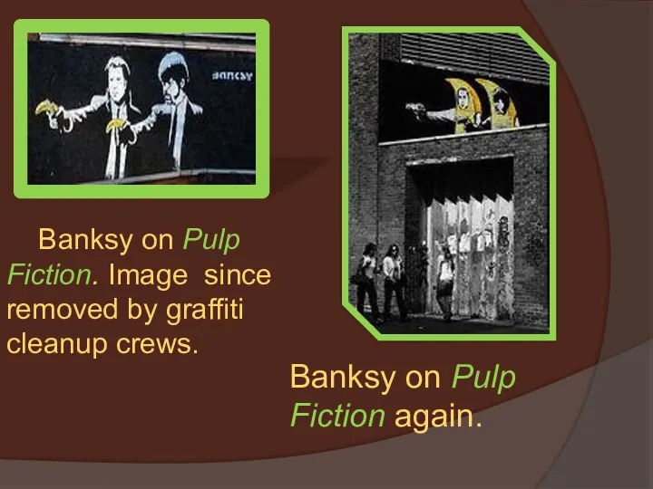 Banksy on Pulp Fiction. Image since removed by graffiti cleanup crews. Banksy on Pulp Fiction again.