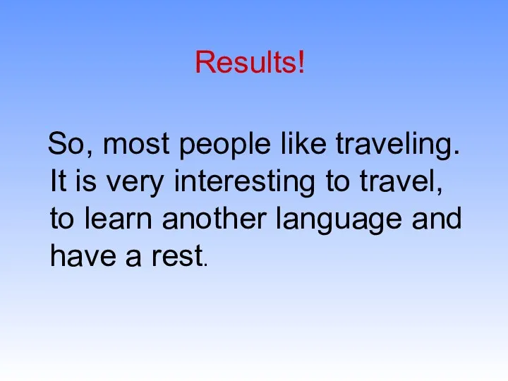 Results! So, most people like traveling. It is very interesting to