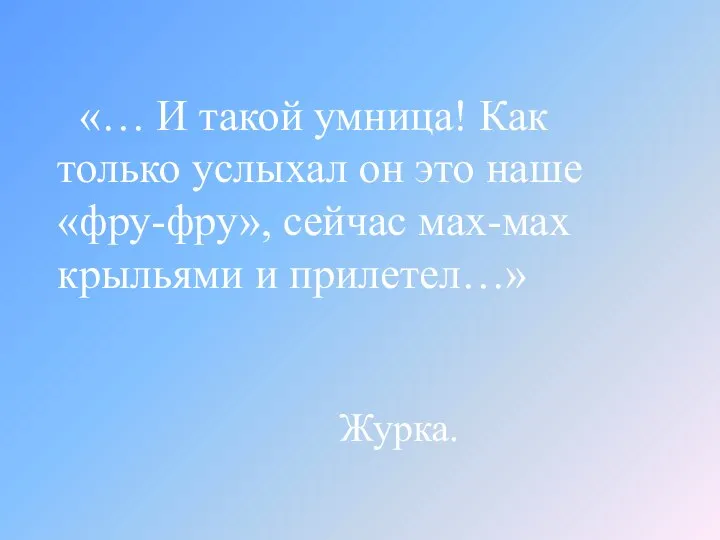 «… И такой умница! Как только услыхал он это наше «фру-фру»,