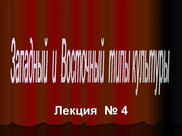 Лекция № 4 Западный и Восточный типы культуры