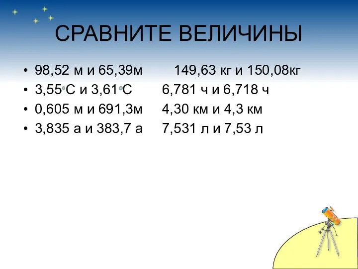 СРАВНИТЕ ВЕЛИЧИНЫ 98,52 м и 65,39м 149,63 кг и 150,08кг 3,55