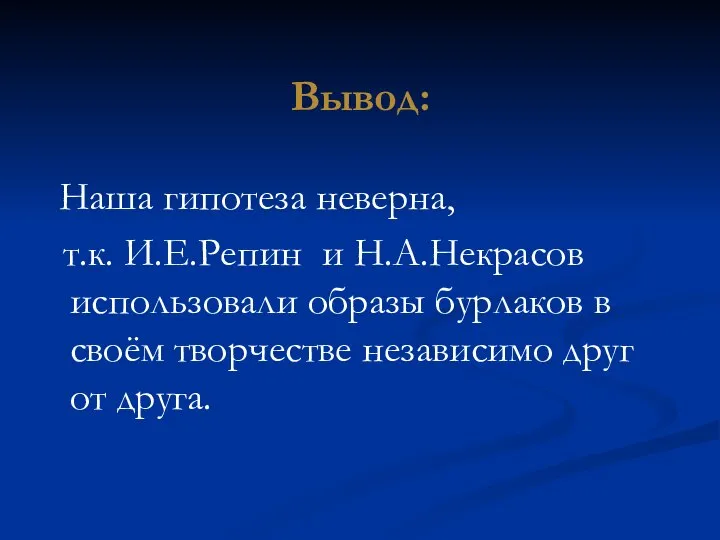 Вывод: Наша гипотеза неверна, т.к. И.Е.Репин и Н.А.Некрасов использовали образы бурлаков