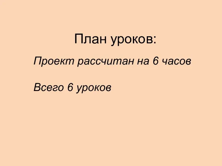 План уроков: Проект рассчитан на 6 часов Всего 6 уроков