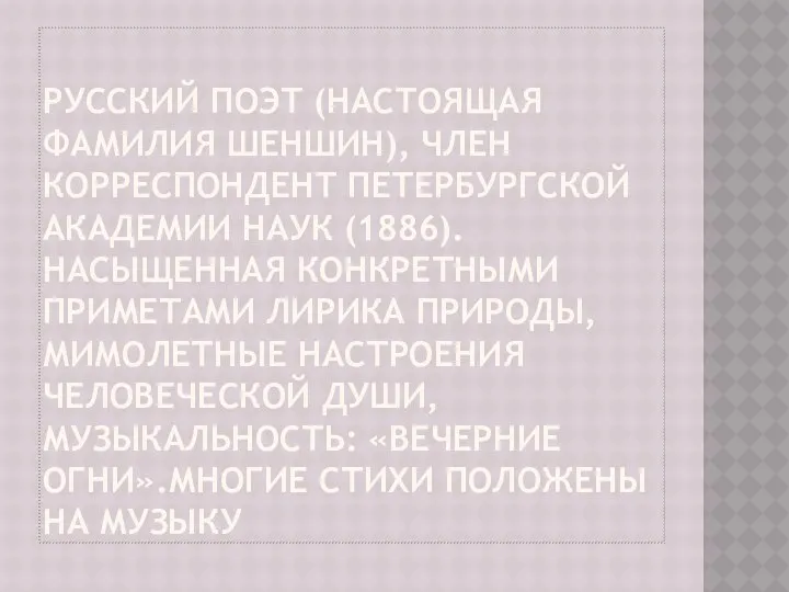 Русский поэт (настоящая фамилия Шеншин), член корреспондент Петербургской академии наук (1886).Насыщенная