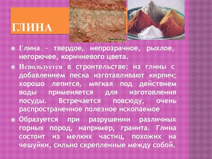 глина Глина – твердое, непрозрачное, рыхлое, негорючее, коричневого цвета. Используется в