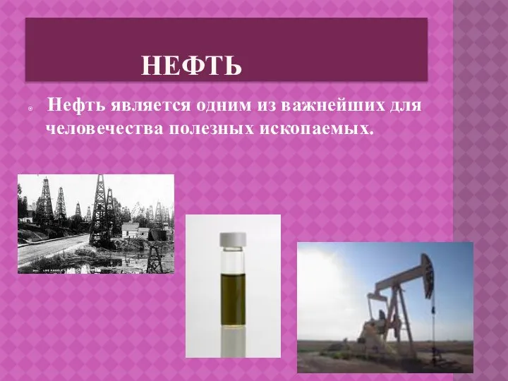 нефть Нефть является одним из важнейших для человечества полезных ископаемых.