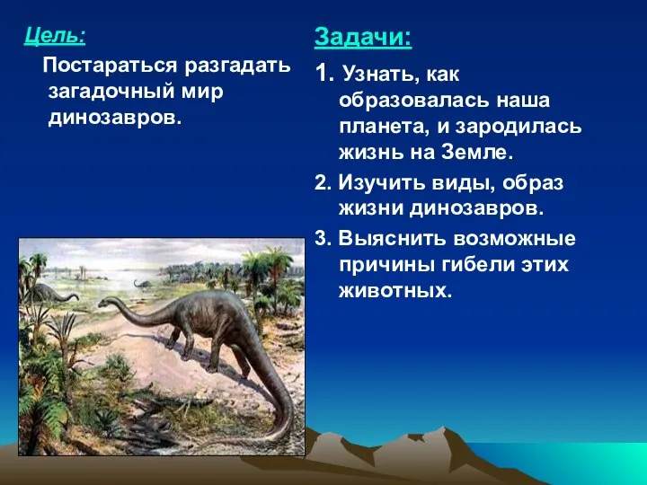 Цель: Постараться разгадать загадочный мир динозавров. Задачи: 1. Узнать, как образовалась