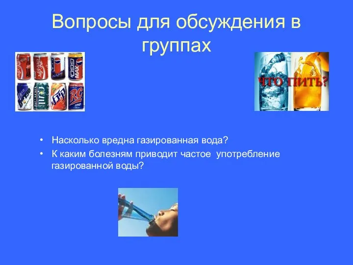 Вопросы для обсуждения в группах Насколько вредна газированная вода? К каким