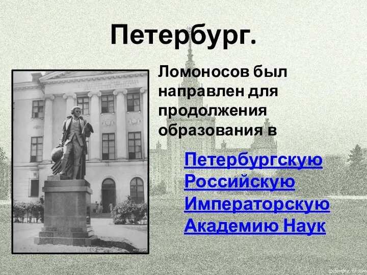 Петербург. Ломоносов был направлен для продолжения образования в Петербургскую Российскую Императорскую Академию Наук