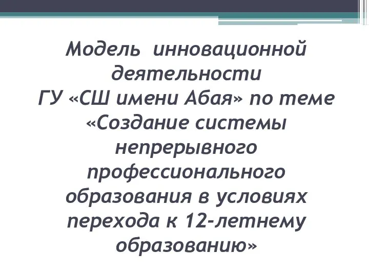 Модель инновационной деятельности ГУ «СШ имени Абая» по теме «Создание системы