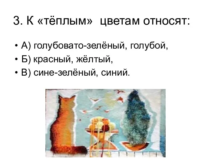 3. К «тёплым» цветам относят: А) голубовато-зелёный, голубой, Б) красный, жёлтый, В) сине-зелёный, синий.