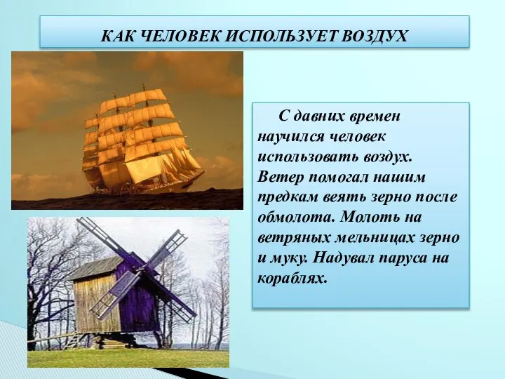 КАК ЧЕЛОВЕК ИСПОЛЬЗУЕТ ВОЗДУХ С давних времен научился человек использовать воздух.