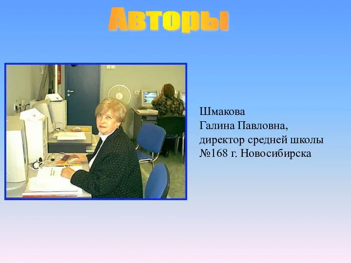 Шмакова Галина Павловна, директор средней школы №168 г. Новосибирска Авторы