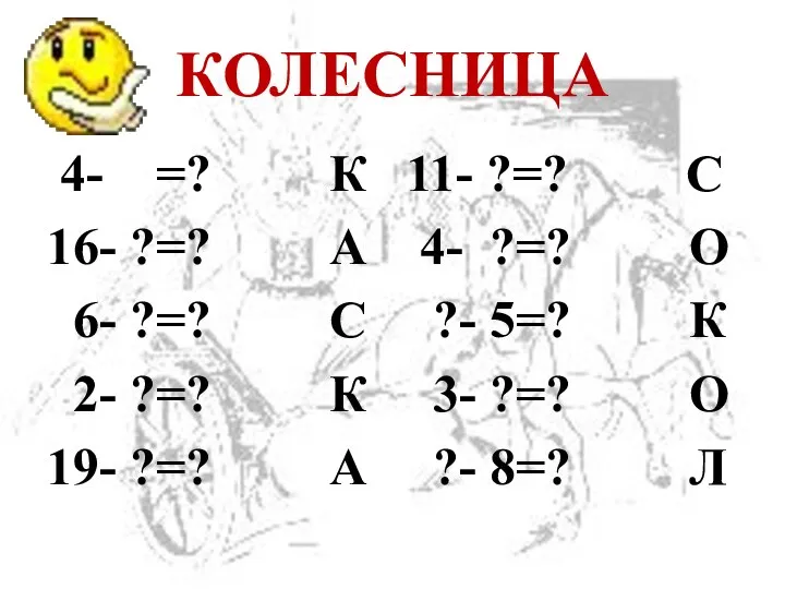 КОЛЕСНИЦА 4- =? К 16- ?=? А 6- ?=? С 2-