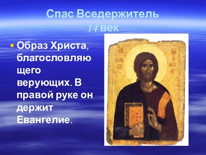 Спас Вседержитель 14 век Образ Христа, благословляющего верующих. В правой руке он держит Евангелие.