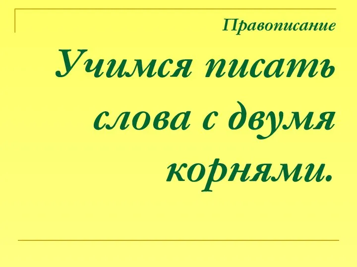 Правописание Учимся писать слова с двумя корнями.