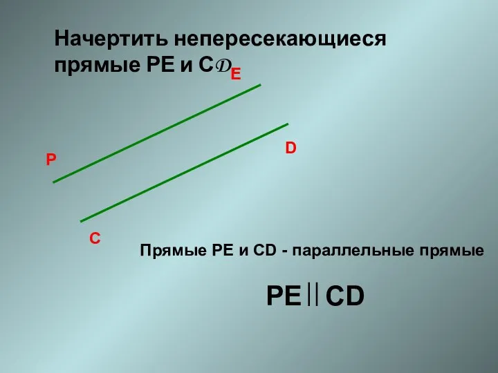 Начертить непересекающиеся прямые РЕ и СD. С D P E Прямые