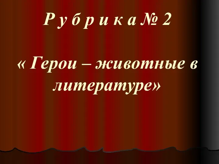 Р у б р и к а № 2 « Герои – животные в литературе»