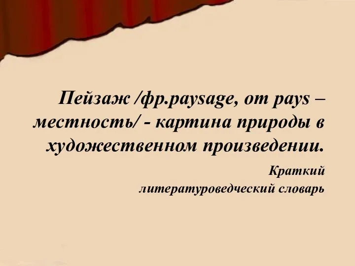 Пейзаж /фр.paysage, от pays –местность/ - картина природы в художественном произведении. Краткий литературоведческий словарь