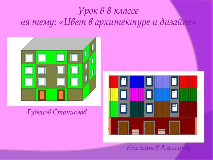 Урок в 8 классе на тему: «Цвет в архитектуре и дизайне» Губанов Станислав Емельянов Александр