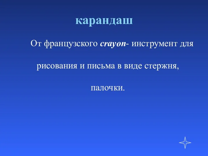 карандаш От французского crayon- инструмент для рисования и письма в виде стержня, палочки.