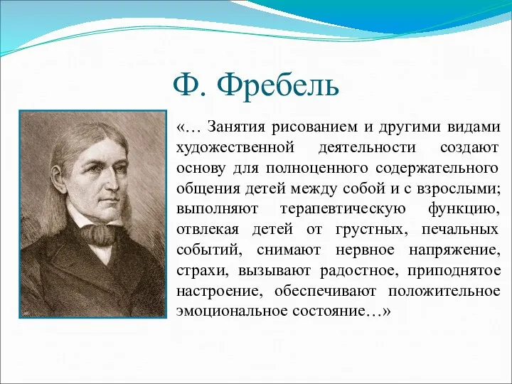 Ф. Фребель «… Занятия рисованием и другими видами художественной деятельности создают