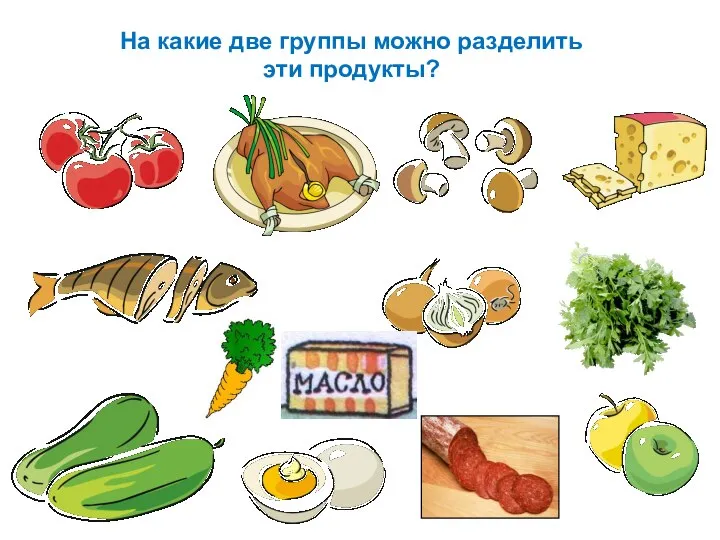 На какие две группы можно разделить эти продукты?