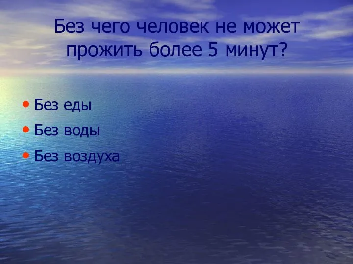 Без чего человек не может прожить более 5 минут? Без еды Без воды Без воздуха