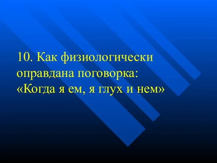 10. Как физиологически оправдана поговорка: «Когда я ем, я глух и нем»