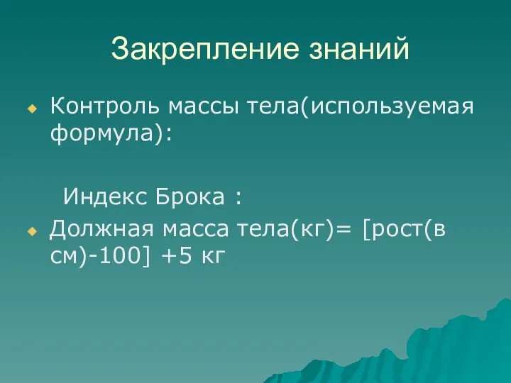 Закрепление знаний Контроль массы тела(используемая формула): Индекс Брока : Должная масса тела(кг)= [рост(в см)-100] +5 кг