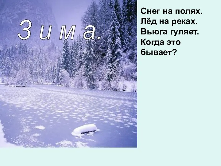 Снег на полях. Лёд на реках. Вьюга гуляет. Когда это бывает? З и м а.