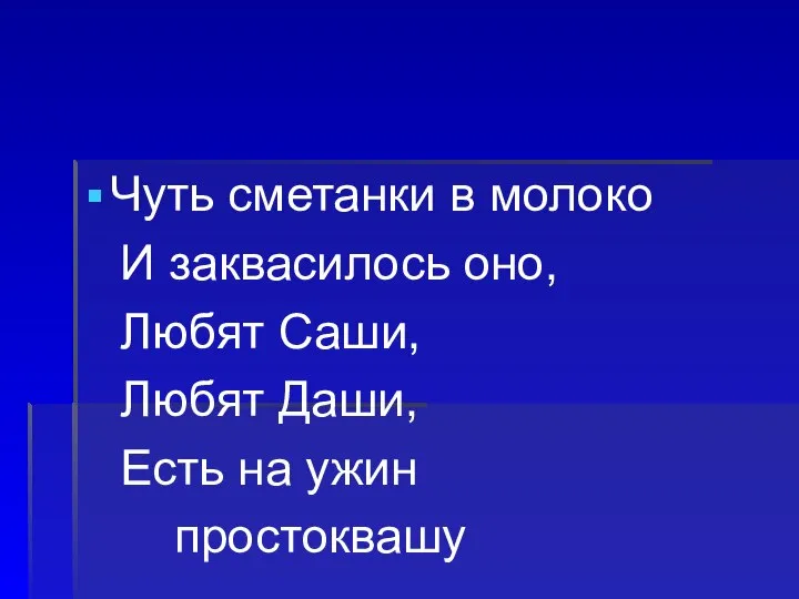 Чуть сметанки в молоко И заквасилось оно, Любят Саши, Любят Даши, Есть на ужин простоквашу