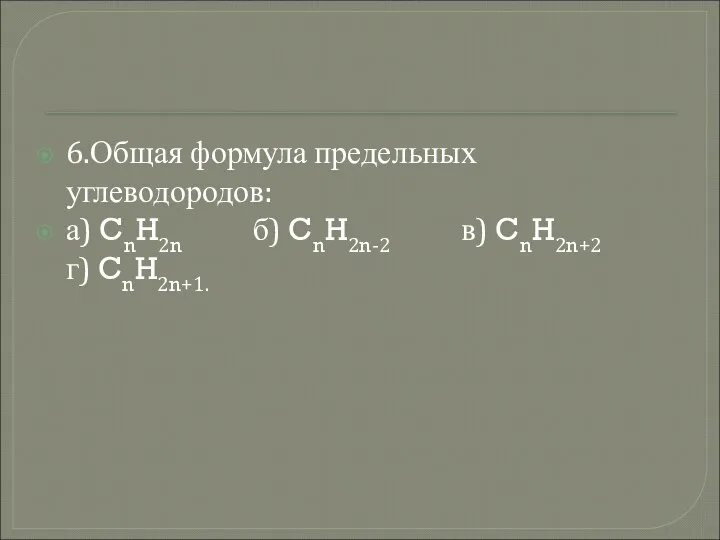6.Общая формула предельных углеводородов: а) CnH2n б) CnH2n-2 в) CnH2n+2 г) CnH2n+1.