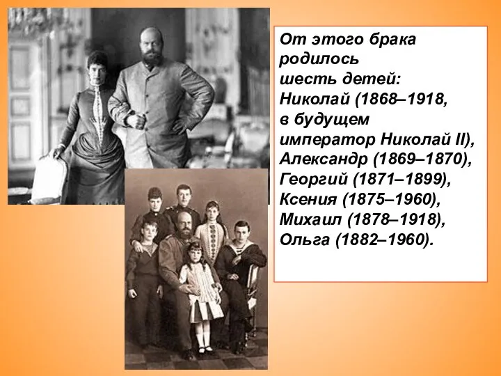 От этого брака родилось шесть детей: Николай (1868–1918, в будущем император