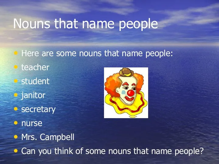 Nouns that name people Here are some nouns that name people: