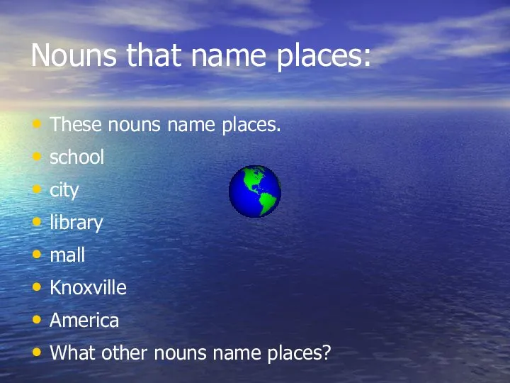 Nouns that name places: These nouns name places. school city library