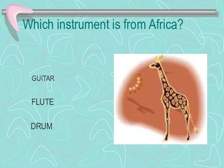 Which instrument is from Africa? GUITAR FLUTE DRUM